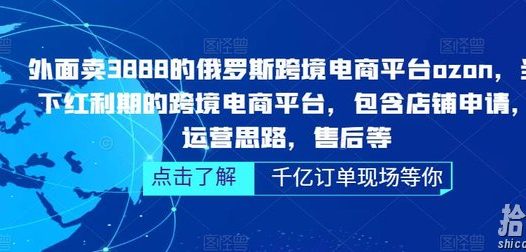 外面卖3888的俄罗斯跨境电商平台ozon运营,当下红利期的跨境电商平台,包含店铺申请,运营思路,售后等
