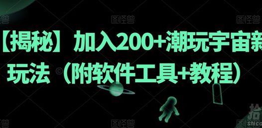 【揭秘】加入200+潮玩宇宙新玩法（附软件工具+教程）