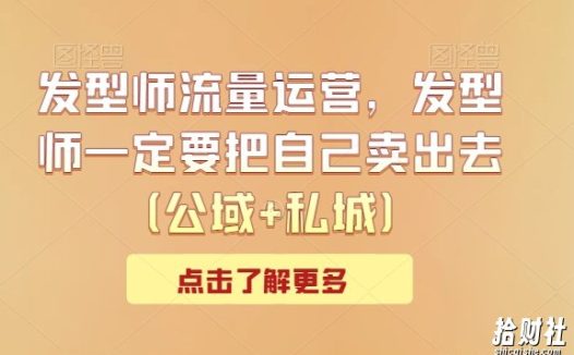 发型师流量运营，发型师一定要把自己卖出去（公域+私城）
