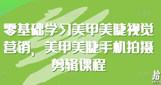 零基础学习美甲美睫视觉营销，美甲美睫手机拍摄剪辑课程